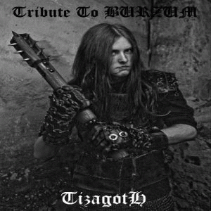 Tizagoth : Tribute to Burzum Tizagoth : Tribute to Burzum